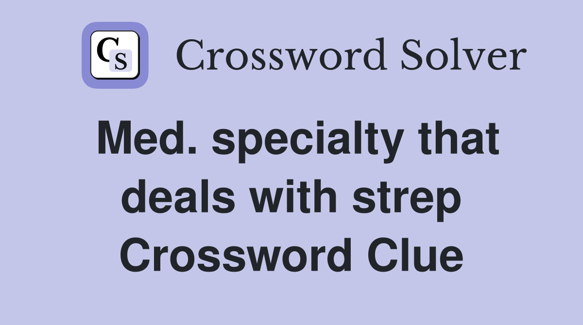 Med. specialty that deals with strep Crossword Clue