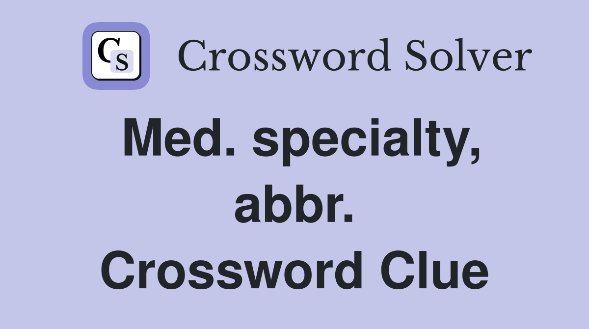 Med. specialty, abbr. Crossword Clue
