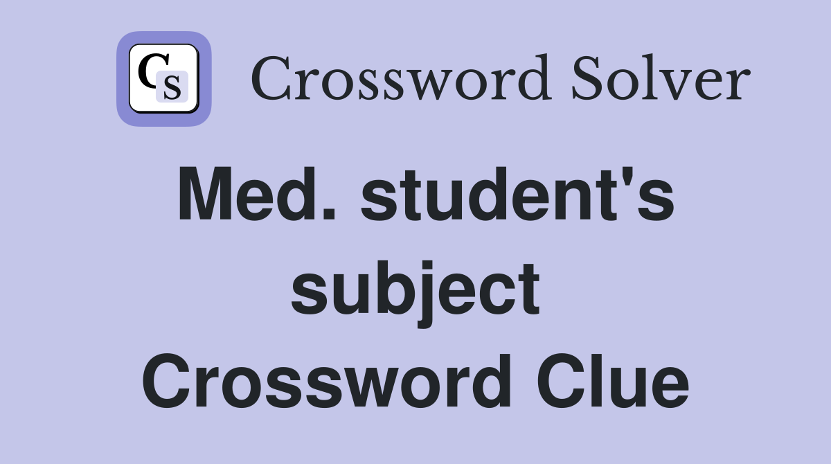 Med. student's subject Crossword Clue