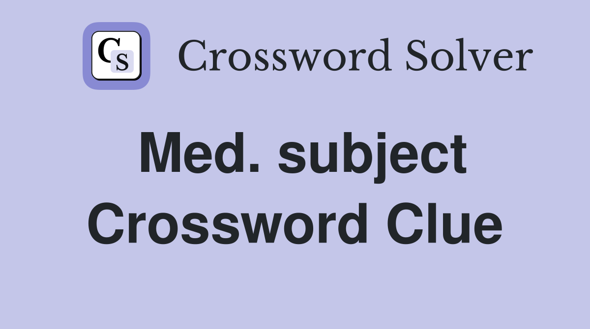 Med. subject Crossword Clue