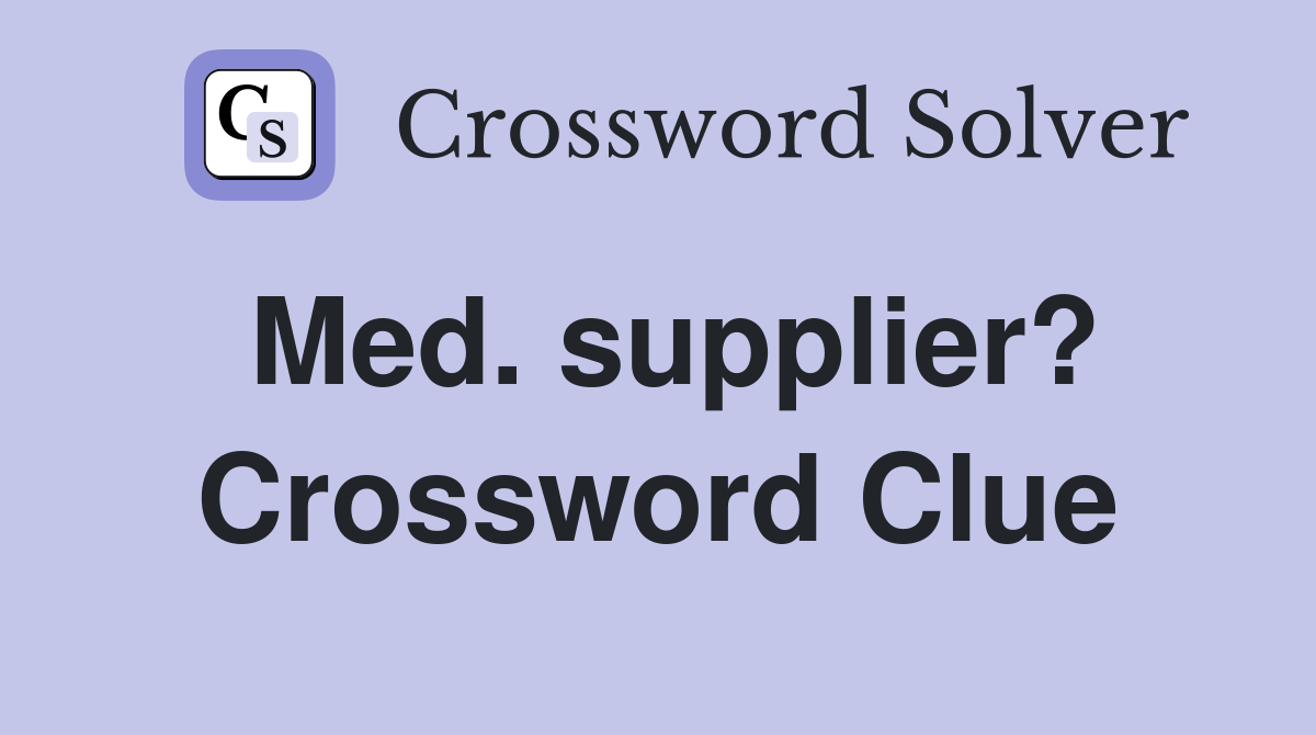 Med. supplier? Crossword Clue