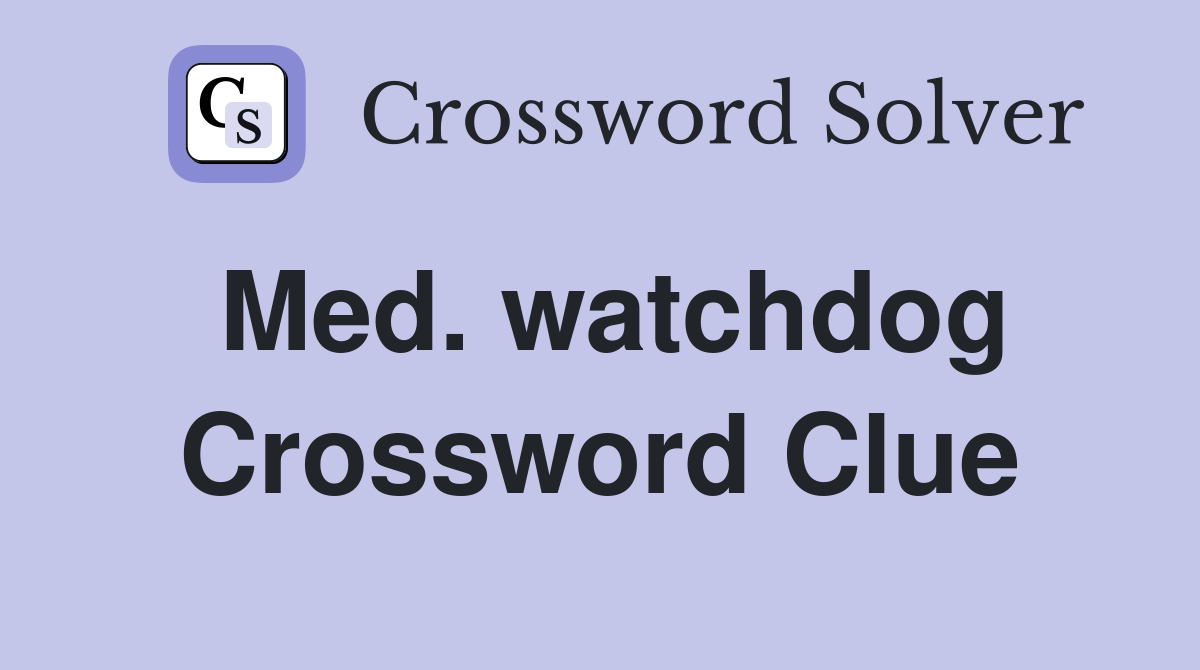 Med. watchdog Crossword Clue