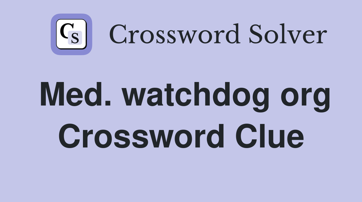 Med. watchdog org Crossword Clue