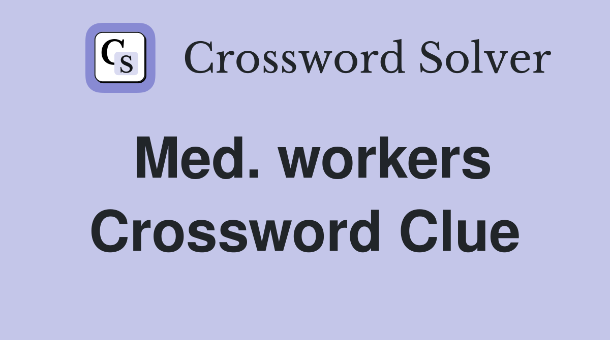 Med. workers Crossword Clue