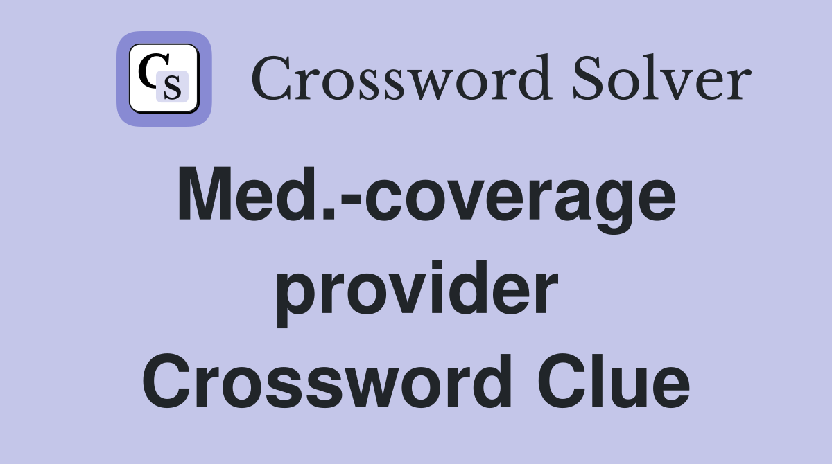 Med.-coverage provider Crossword Clue