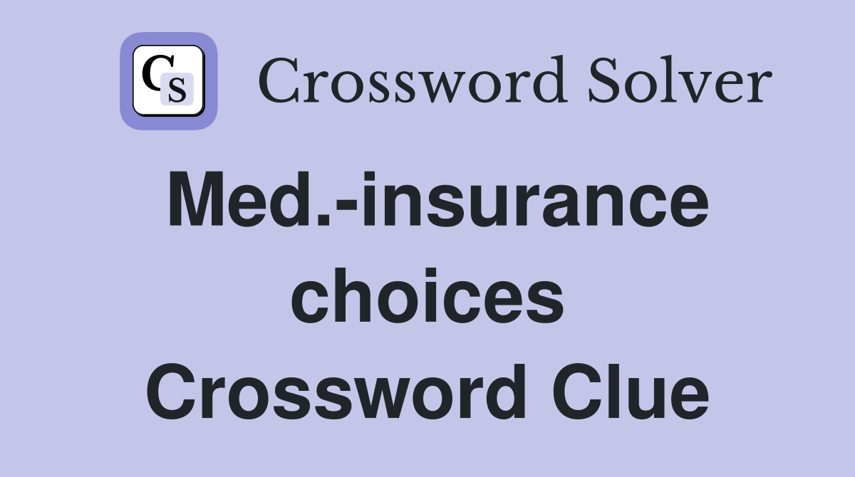 Med.-insurance choices Crossword Clue