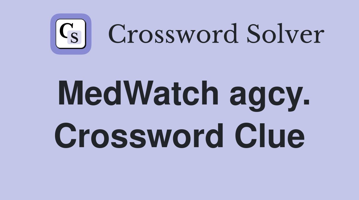 MedWatch agcy. Crossword Clue