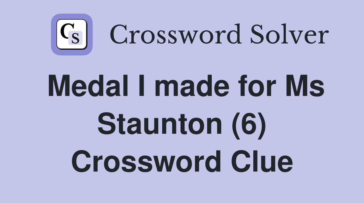 Medal I made for Ms Staunton (6) Crossword Clue