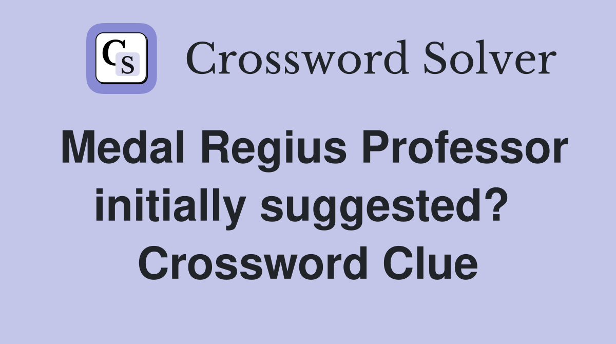 Medal Regius Professor initially suggested?  Crossword Clue