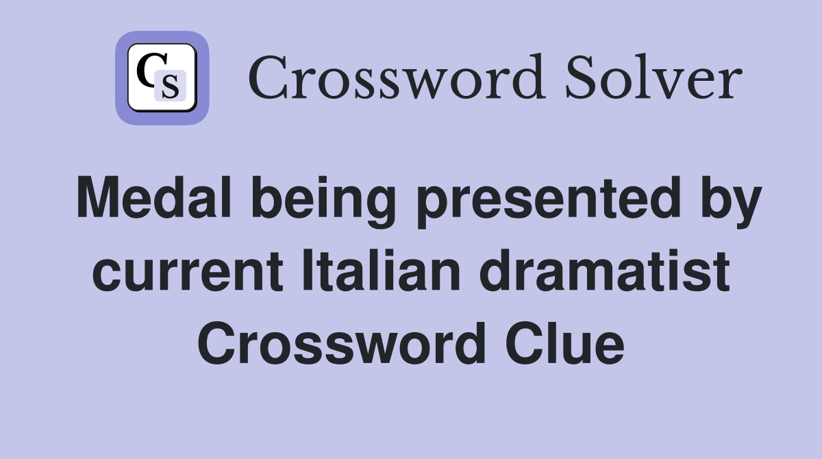 Medal being presented by current Italian dramatist Crossword Clue