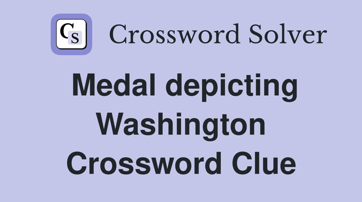 Medal depicting Washington Crossword Clue