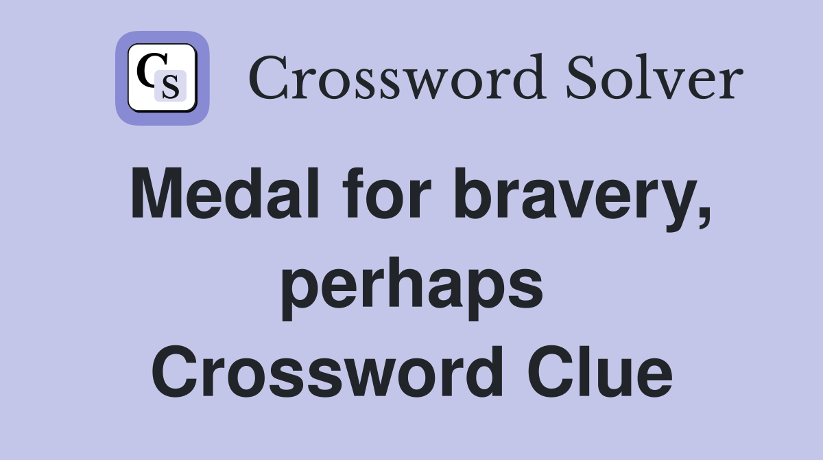 Medal for bravery, perhaps Crossword Clue
