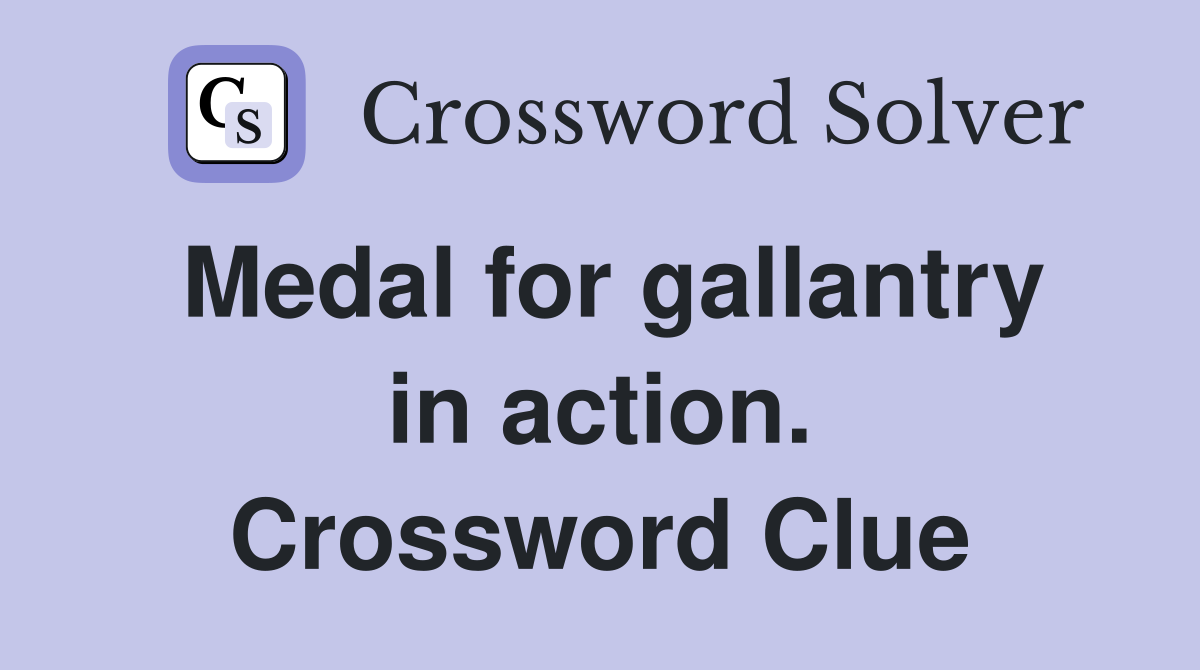 Medal for gallantry in action. Crossword Clue