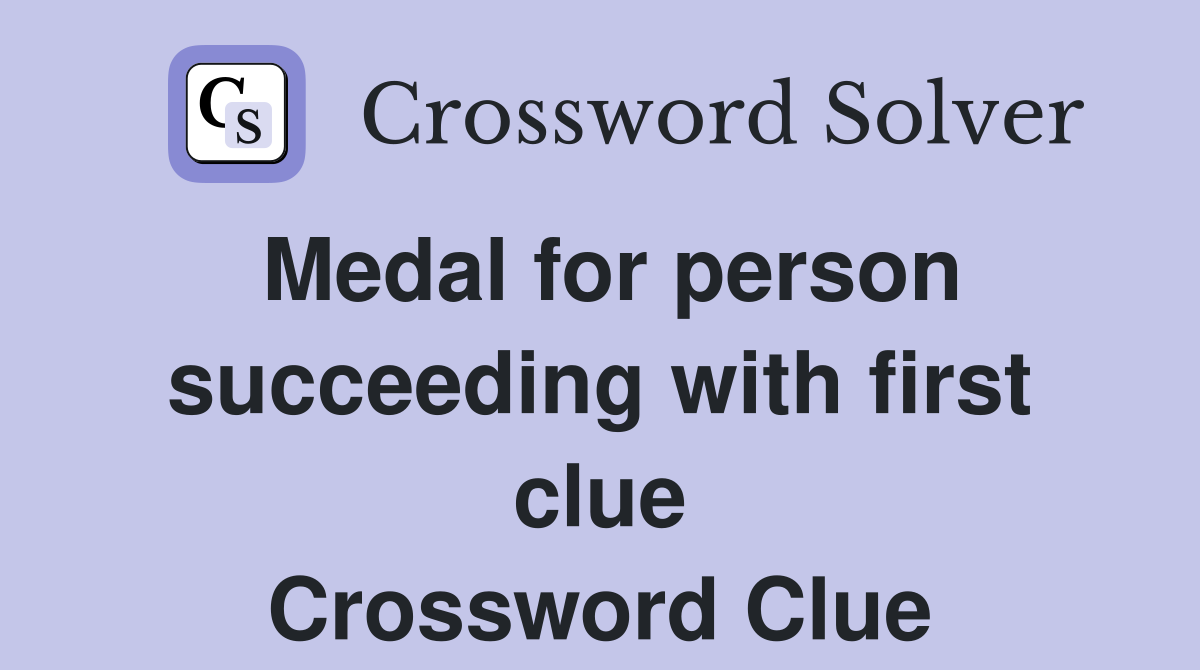 Medal for person succeeding with first clue Crossword Clue