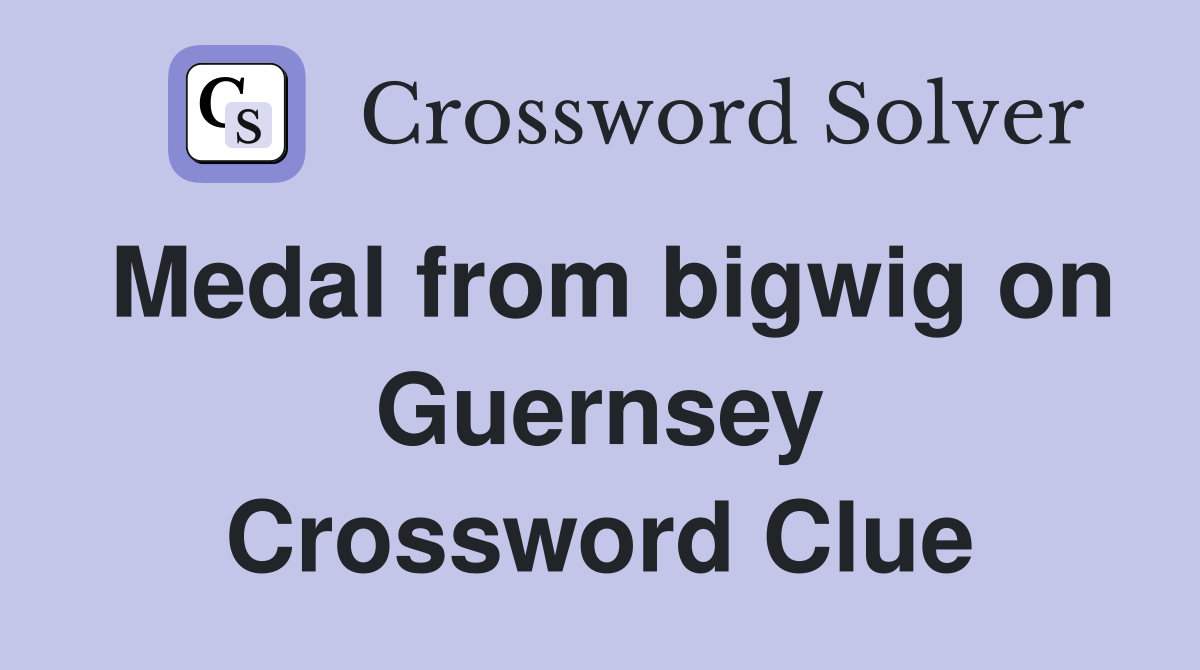 Medal from bigwig on Guernsey Crossword Clue