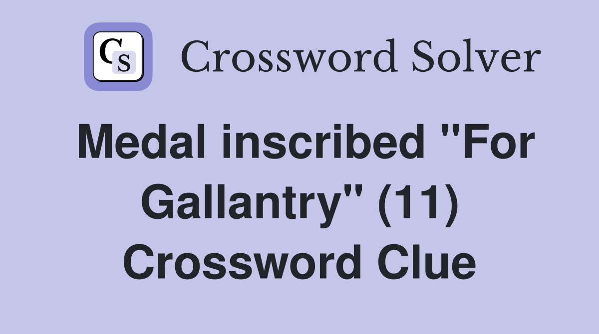 Medal inscribed "For Gallantry" (11) Crossword Clue