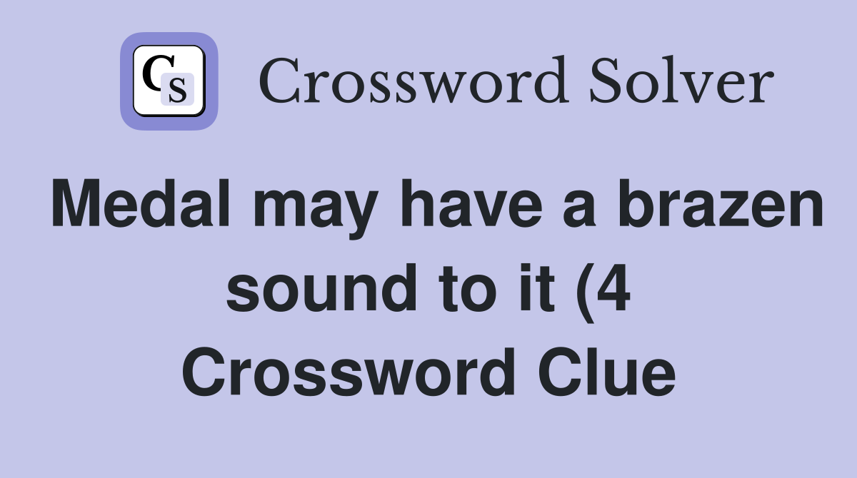 Medal may have a brazen sound to it (4) Crossword Clue Answers Medal may have a brazen sound to it (4) Crossword Clue Answers