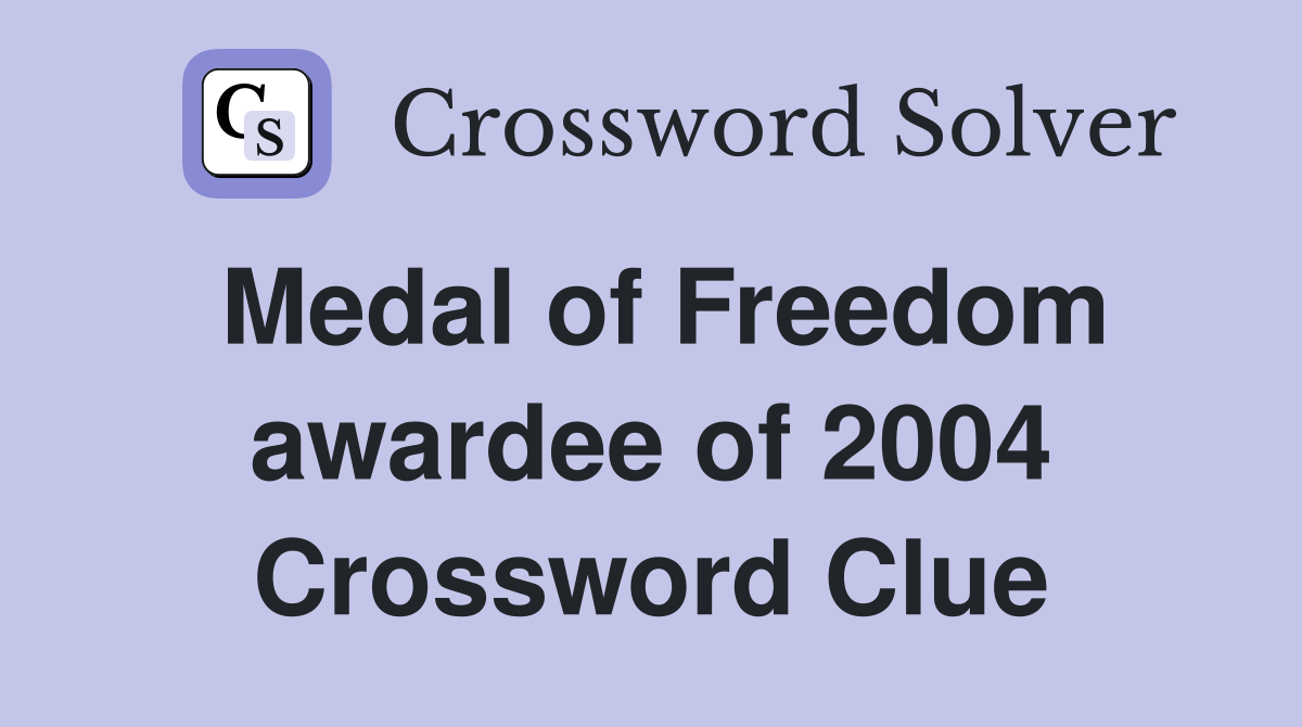 Medal of Freedom awardee of 2004 Crossword Clue