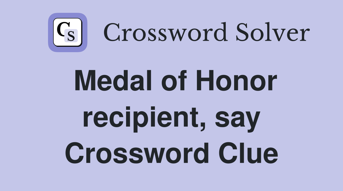 Medal of Honor recipient, say Crossword Clue