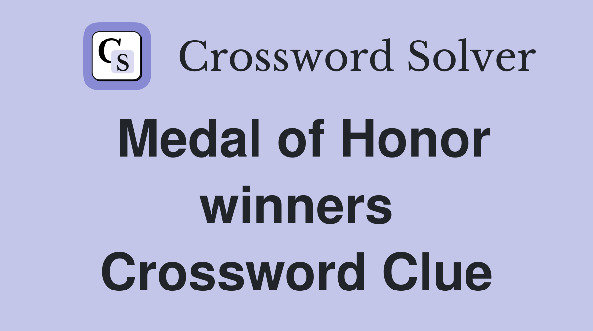 Medal of Honor winners Crossword Clue
