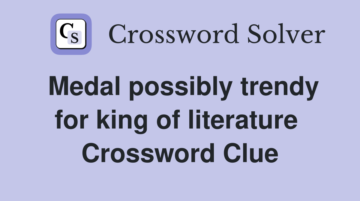 Medal possibly trendy for king of literature  Crossword Clue