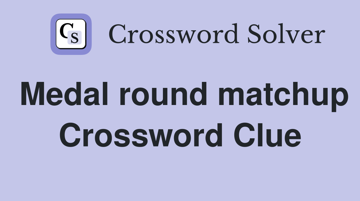 Medal round matchup Crossword Clue