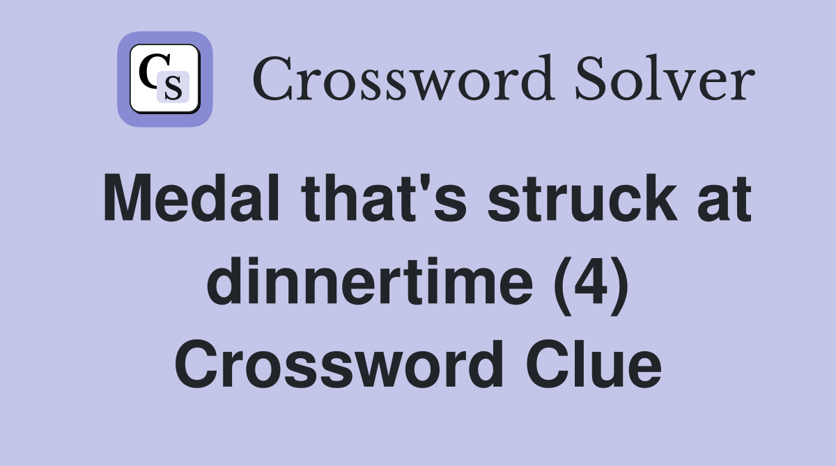 Medal that's struck at dinnertime (4) Crossword Clue