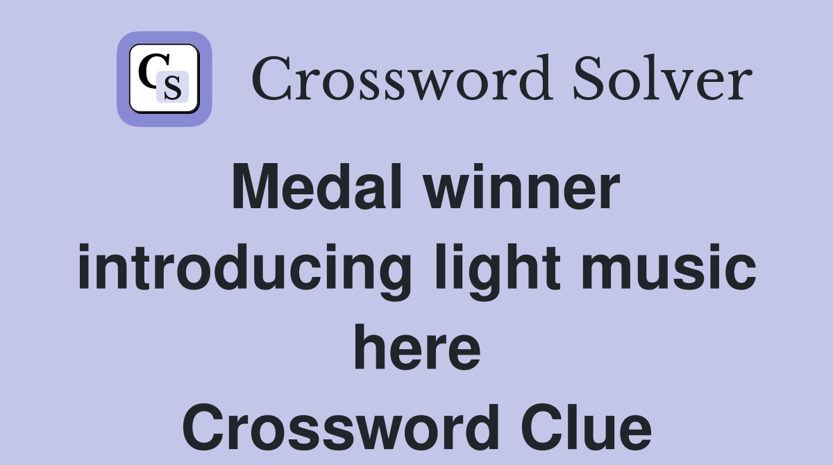 Medal winner introducing light music here Crossword Clue
