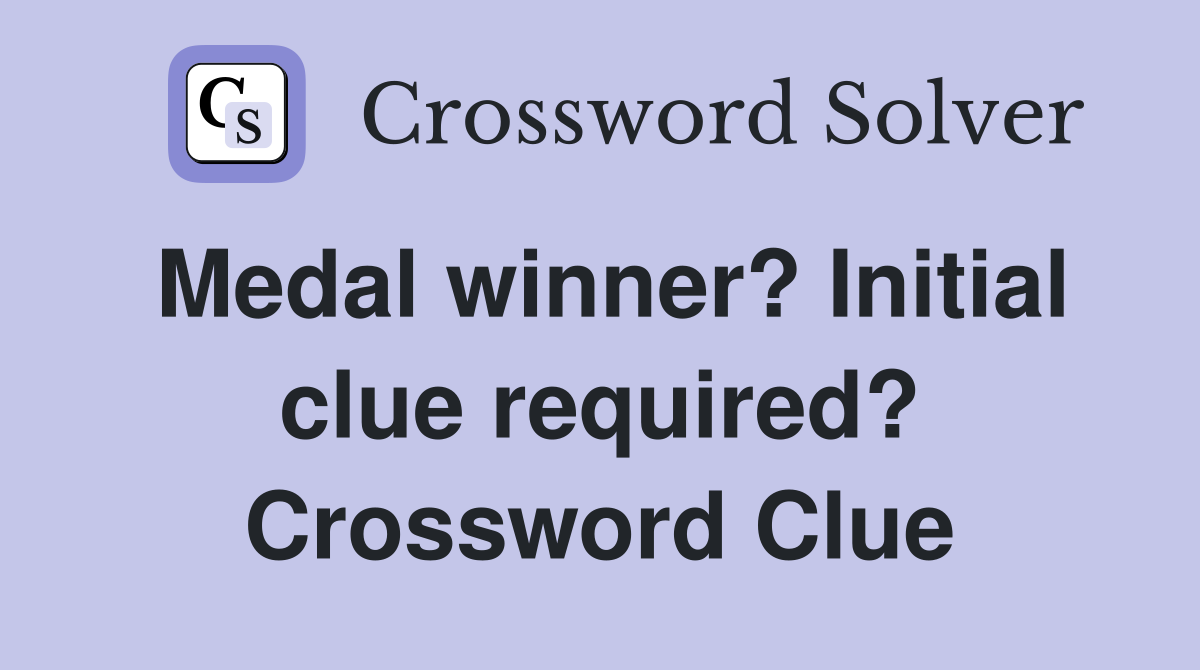 Medal winner? Initial clue required? Crossword Clue