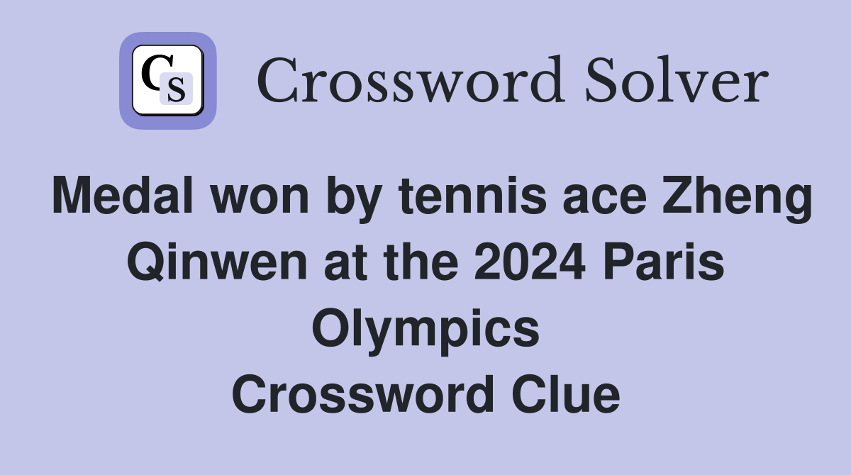 Medal won by tennis ace Zheng Qinwen at the 2024 Paris Olympics Crossword Clue