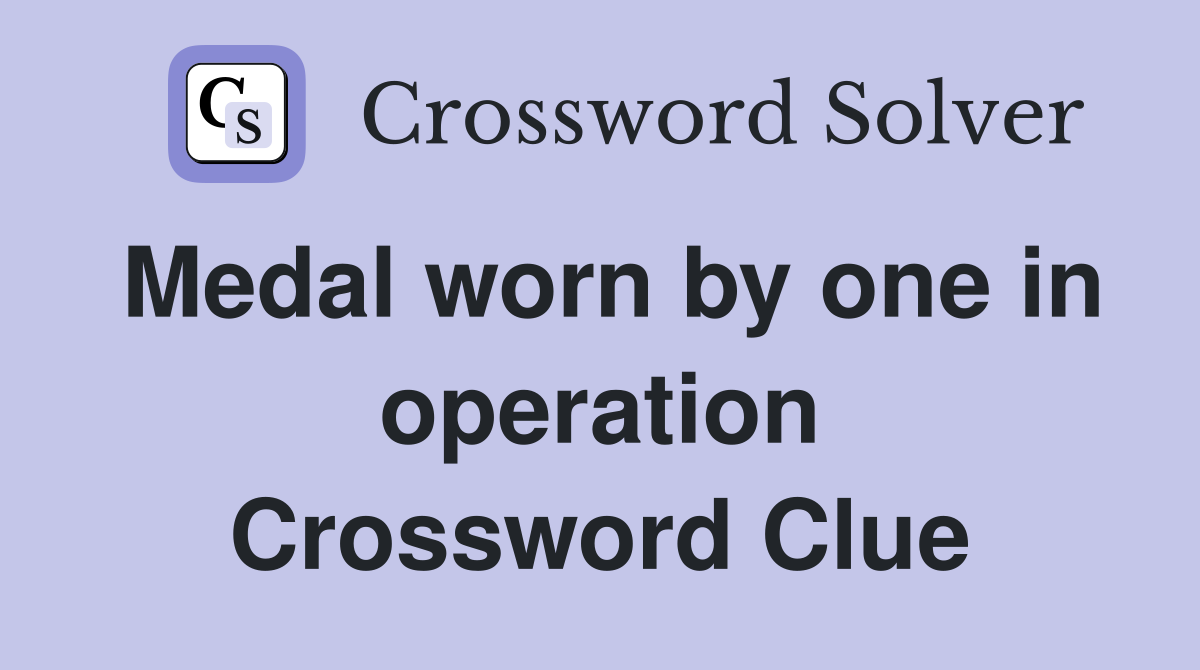Medal worn by one in operation Crossword Clue