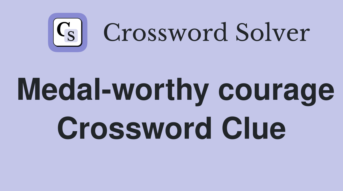 Medal-worthy courage Crossword Clue