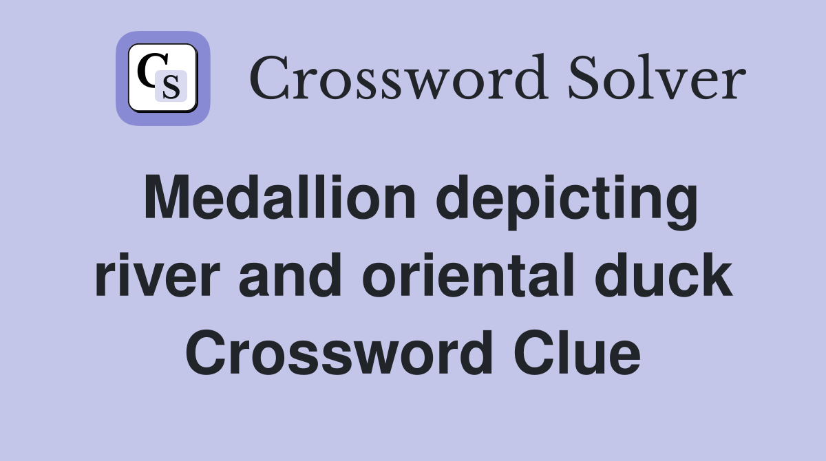 Medallion depicting river and oriental duck Crossword Clue
