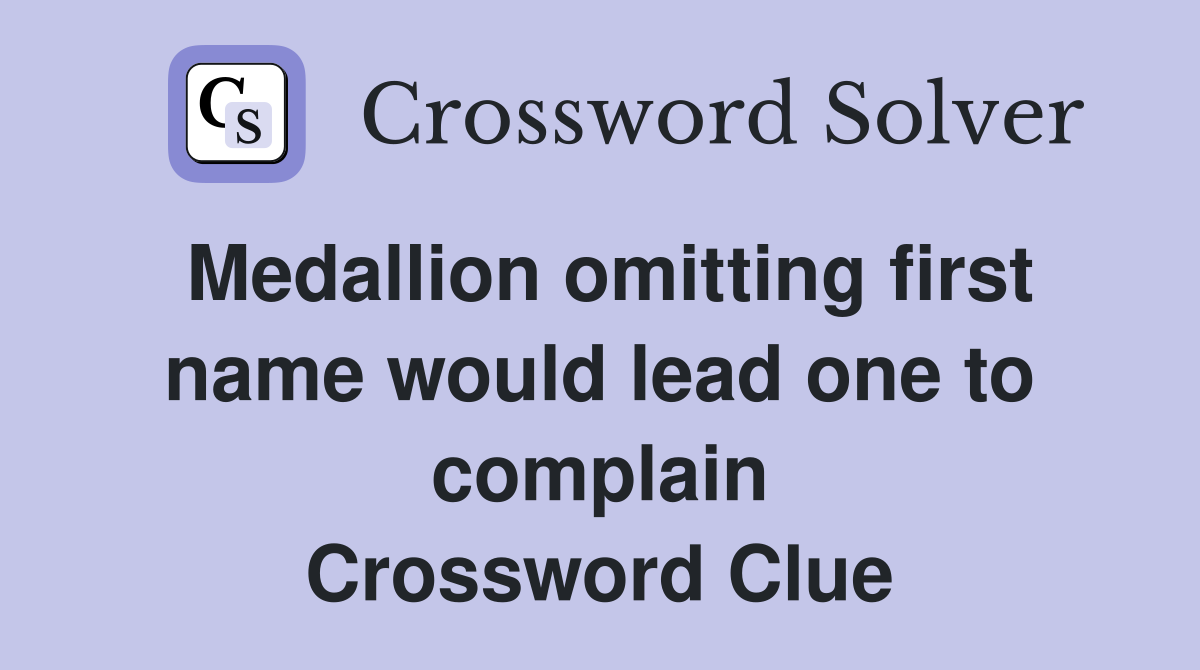 Medallion omitting first name would lead one to complain Crossword Clue