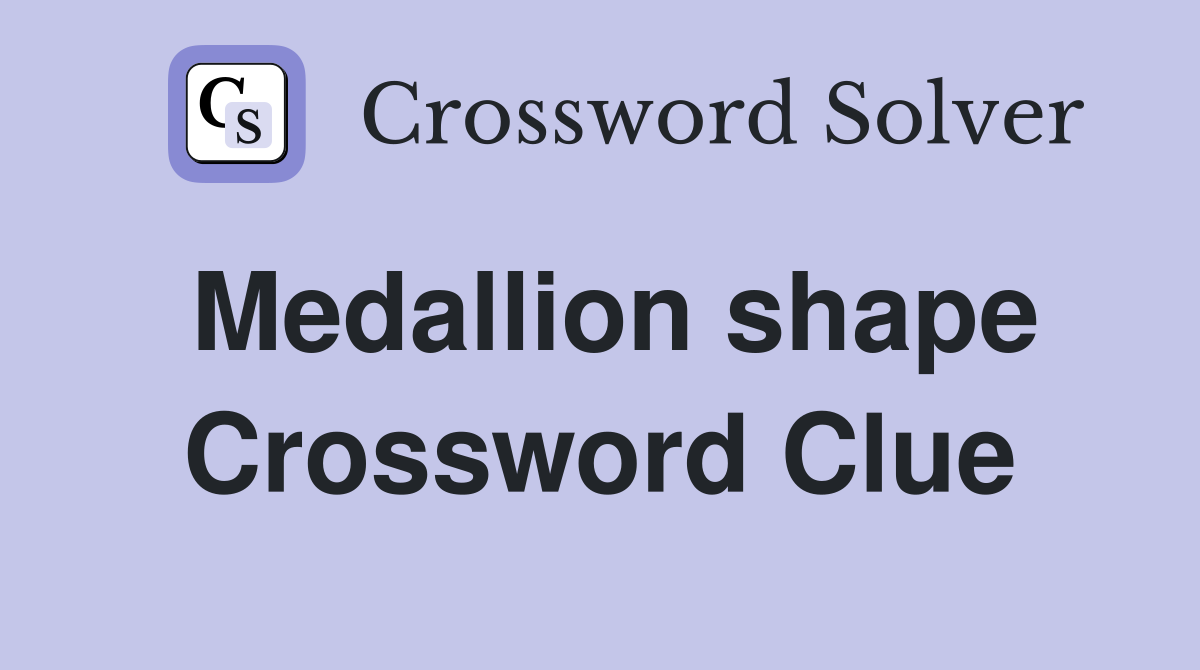 Medallion shape Crossword Clue