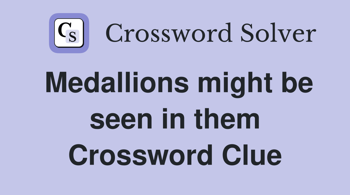 Medallions might be seen in them Crossword Clue