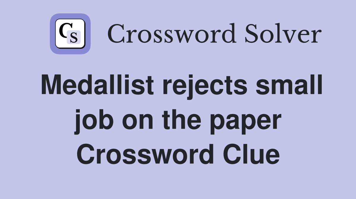 Medallist rejects small job on the paper Crossword Clue