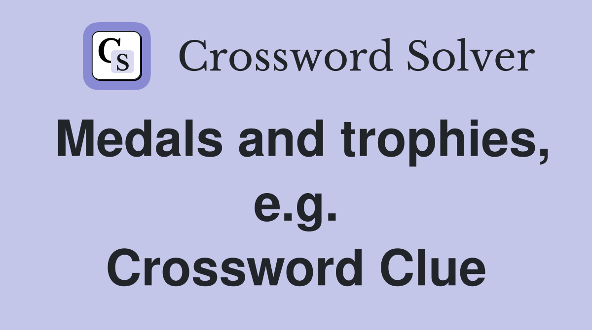 Medals and trophies, e.g. Crossword Clue