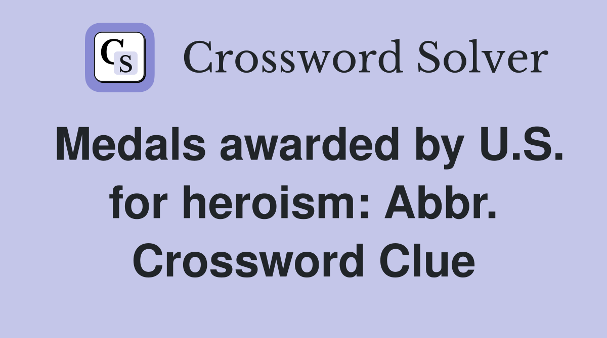 Medals awarded by U.S. for heroism: Abbr. Crossword Clue