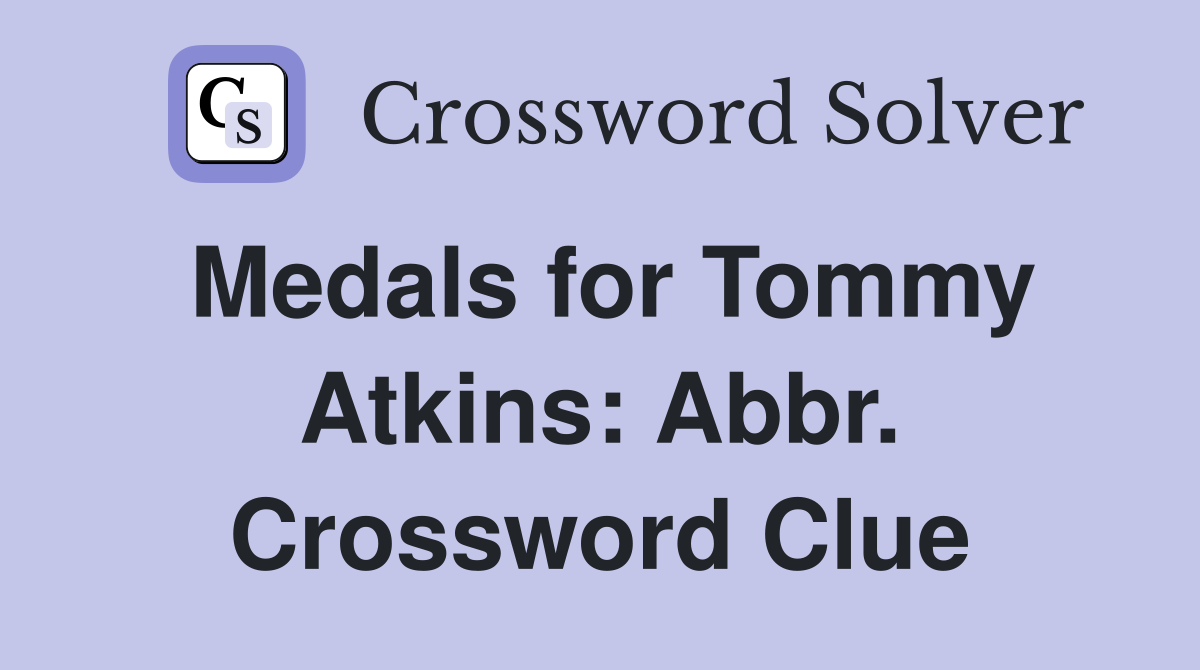 Medals for Tommy Atkins: Abbr. Crossword Clue