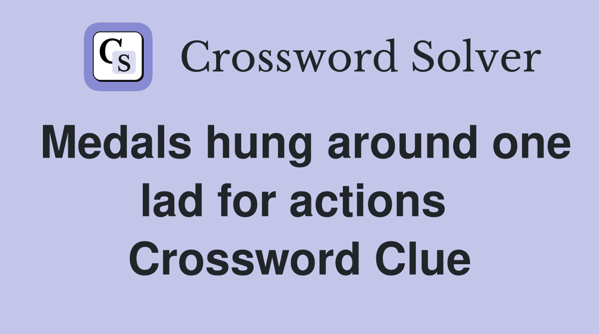Medals hung around one lad for actions  Crossword Clue