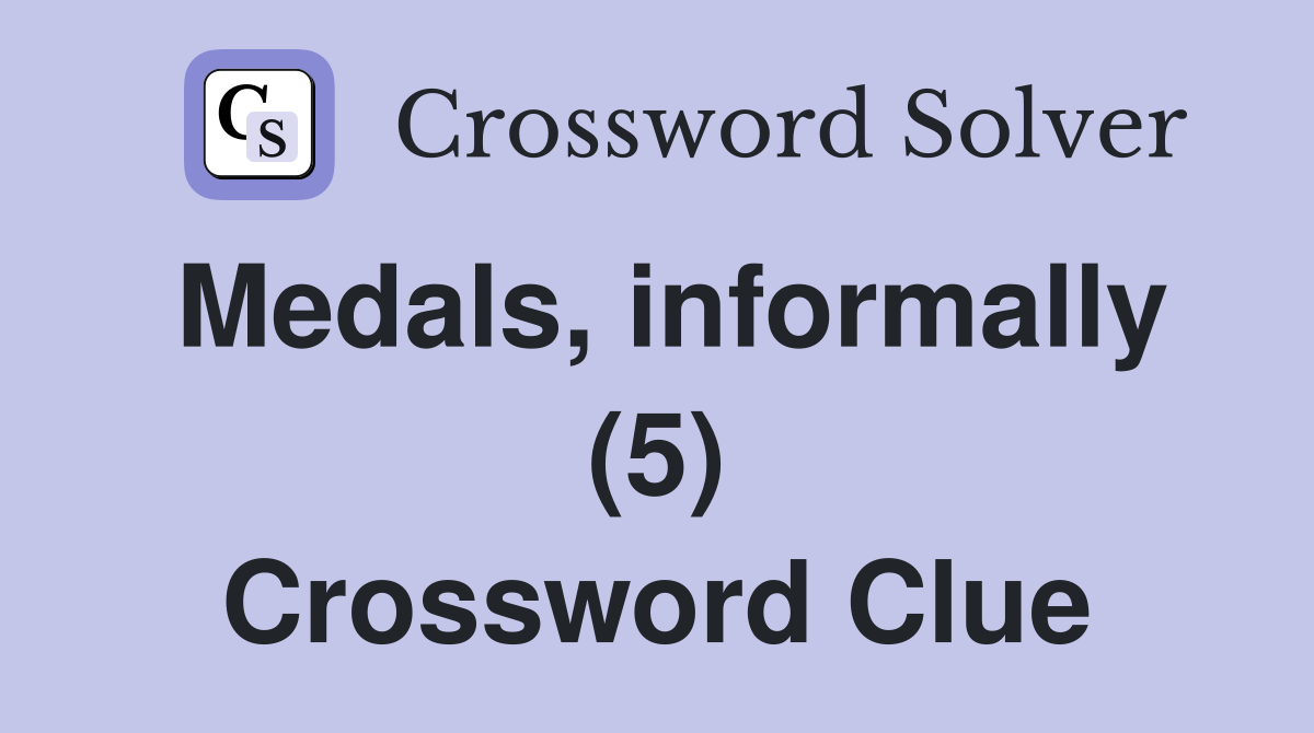 Medals, informally (5) Crossword Clue