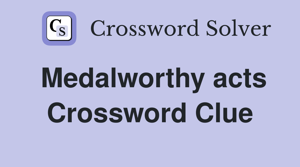 Medalworthy acts Crossword Clue