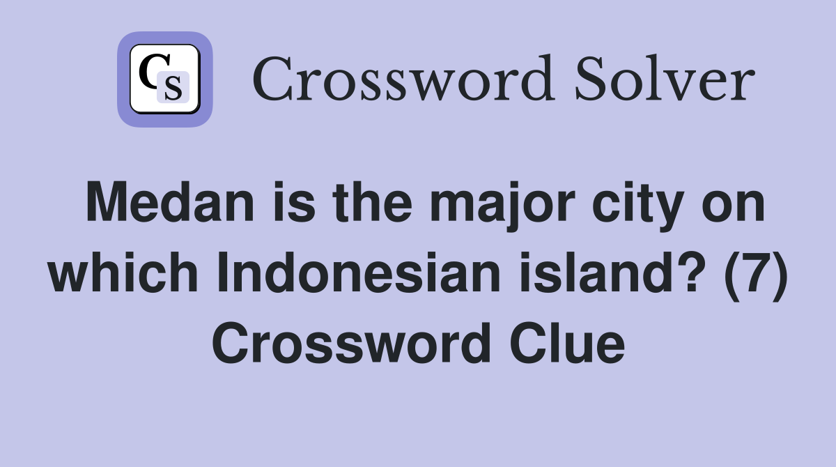 Medan is the major city on which Indonesian island? (7) Crossword Clue