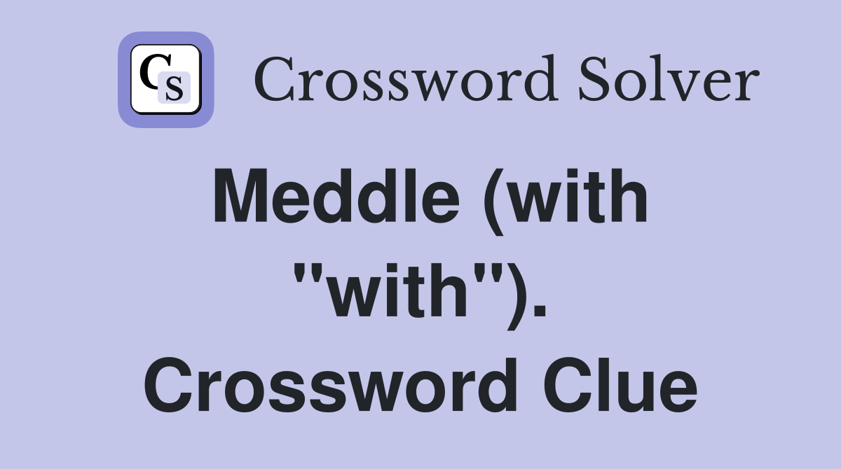 Meddle (with "with"). Crossword Clue