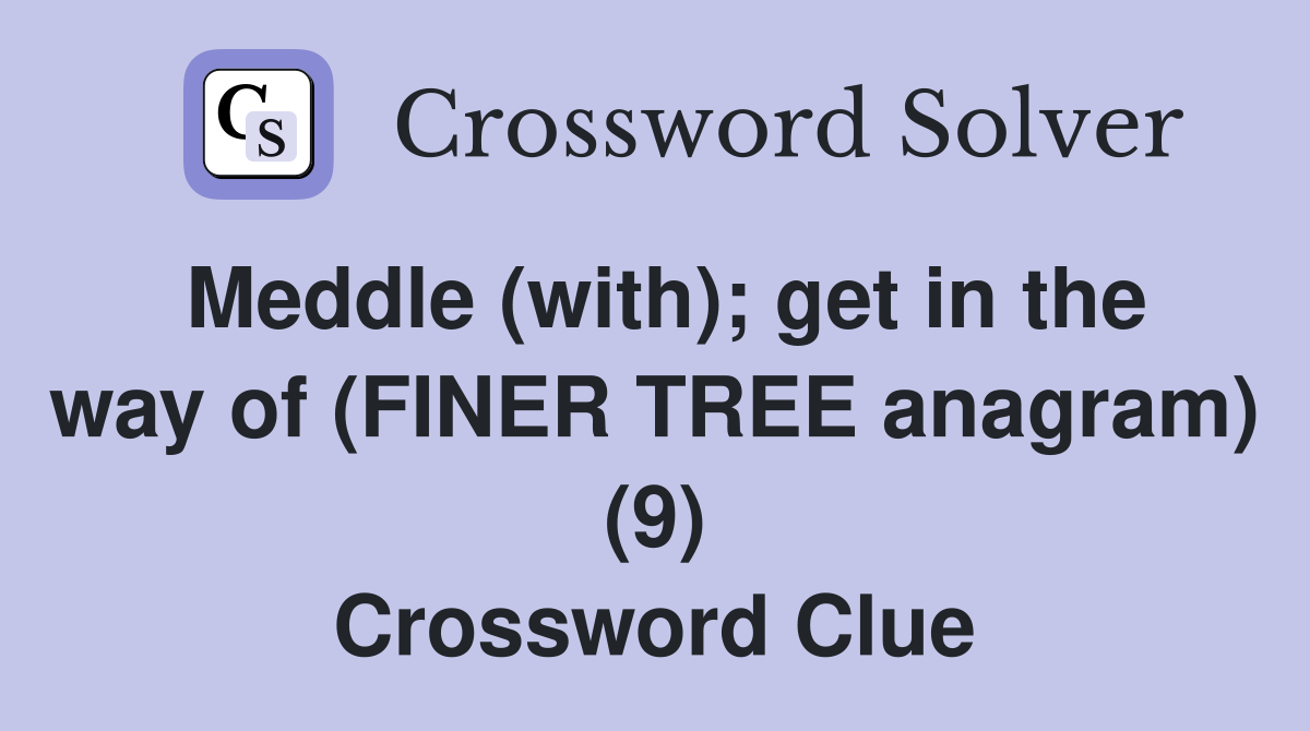 Meddle (with); get in the way of (FINER TREE anagram) (9) Crossword Clue