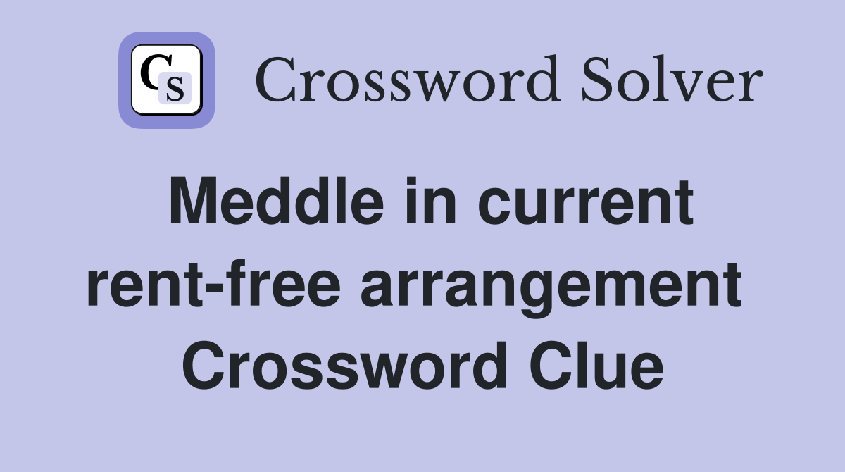 Meddle in current rent-free arrangement  Crossword Clue