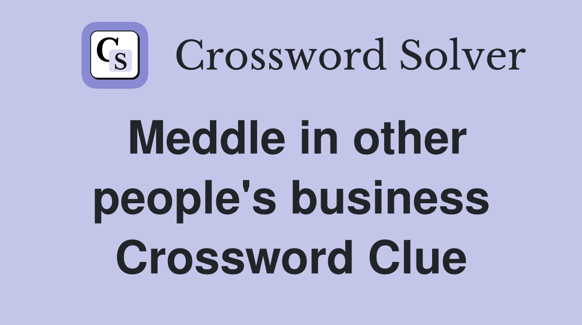 Meddle in other people's business Crossword Clue