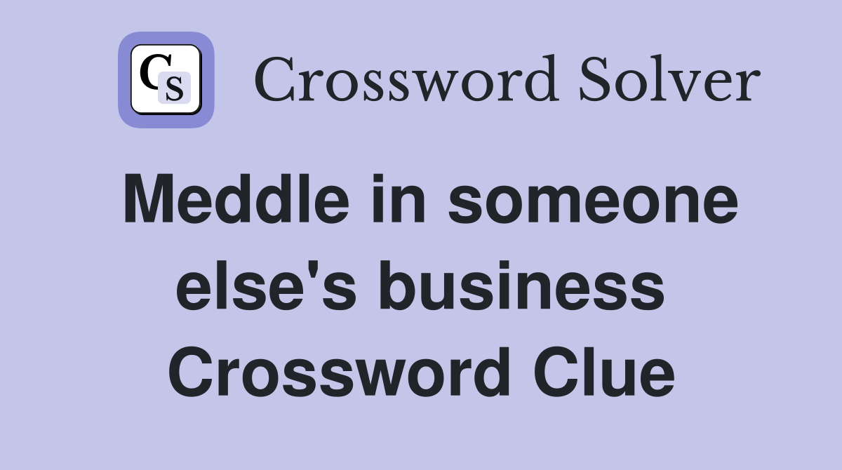 Meddle in someone else's business Crossword Clue