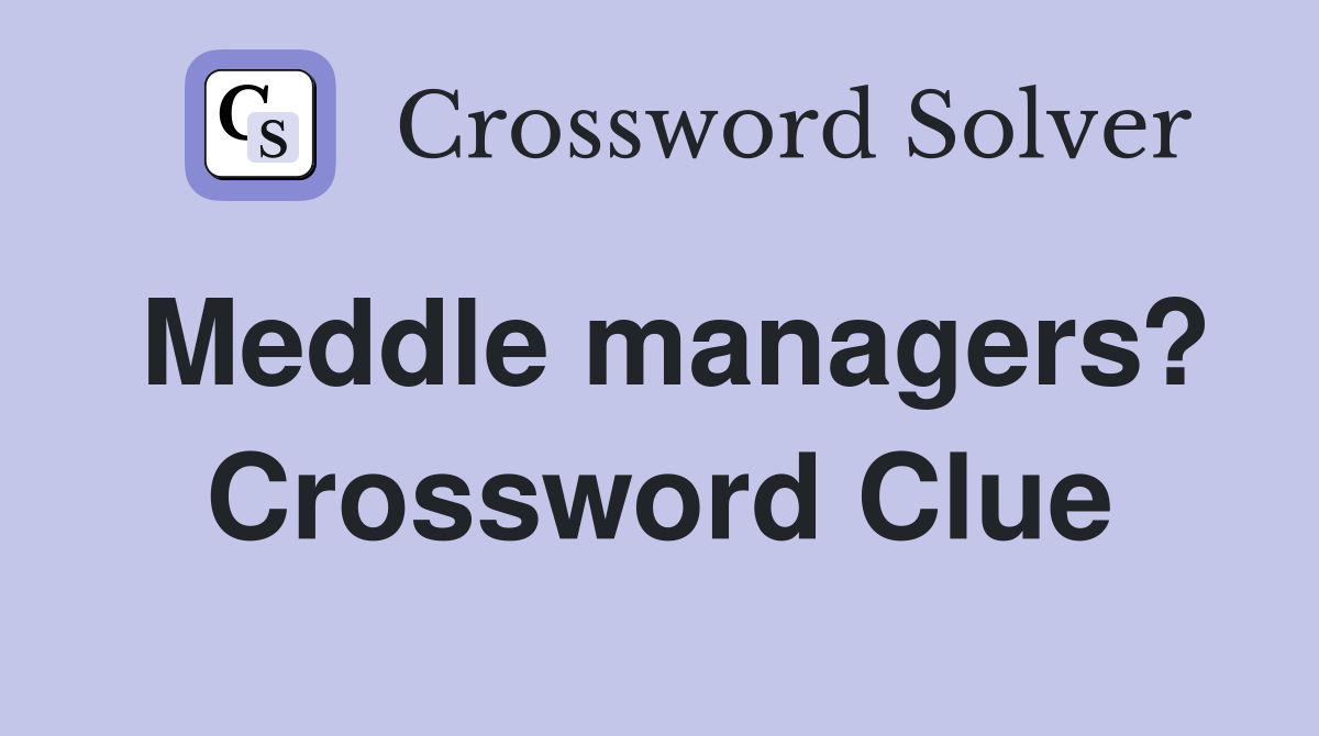 Meddle managers? Crossword Clue